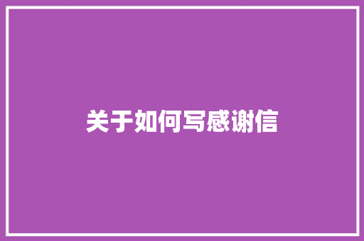 关于如何写感谢信 写作社区