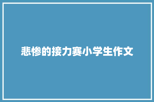 悲惨的接力赛小学生作文 商业文案