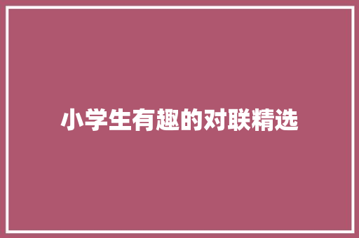小学生有趣的对联精选 写作技巧