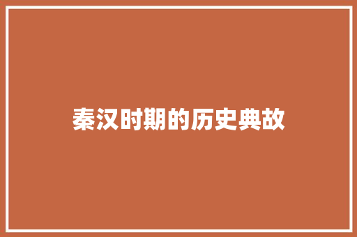秦汉时期的历史典故 写作技巧