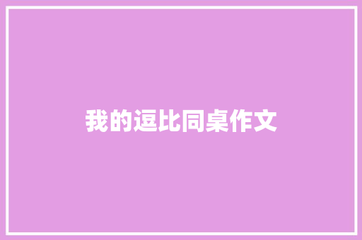 我的逗比同桌作文 简历模板