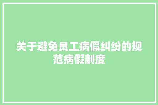 关于避免员工病假纠纷的规范病假制度 报告写作