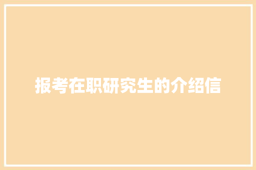 报考在职研究生的介绍信 商业文案