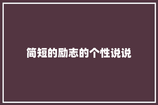 简短的励志的个性说说 商业文案