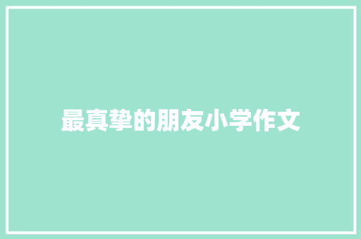 最真挚的朋友小学作文 商业文案