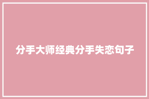 分手大师经典分手失恋句子 简历模板