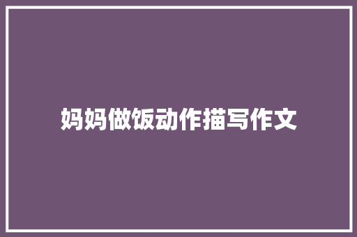 妈妈做饭动作描写作文