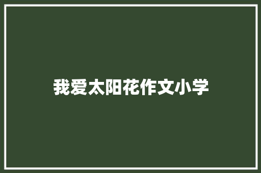 我爱太阳花作文小学 写作社区