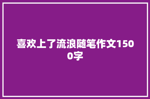 喜欢上了流浪随笔作文1500字 写作素材