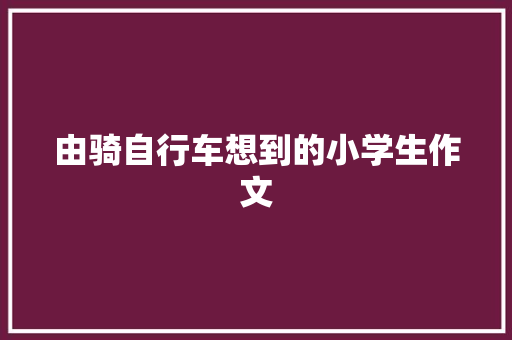 由骑自行车想到的小学生作文 简历模板