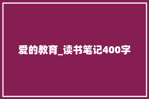 爱的教育_读书笔记400字 写作社区