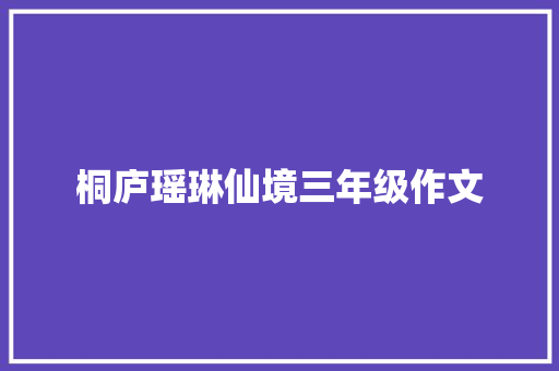 桐庐瑶琳仙境三年级作文 商业文案