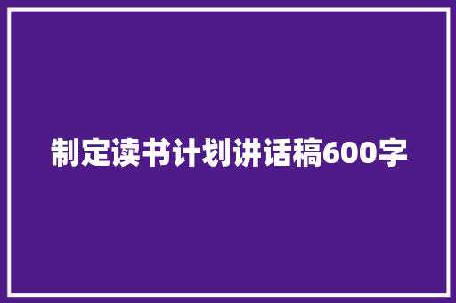 制定读书计划讲话稿600字 写作社区