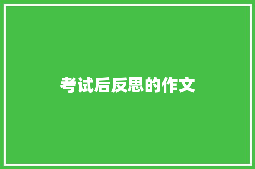 考试后反思的作文 写作技巧