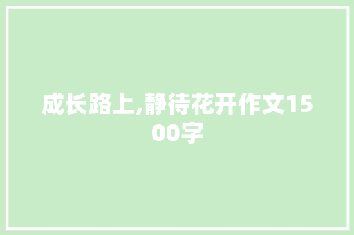 成长路上,静待花开作文1500字 简历模板
