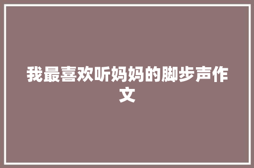 我最喜欢听妈妈的脚步声作文 范文赏析