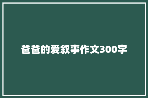 爸爸的爱叙事作文300字