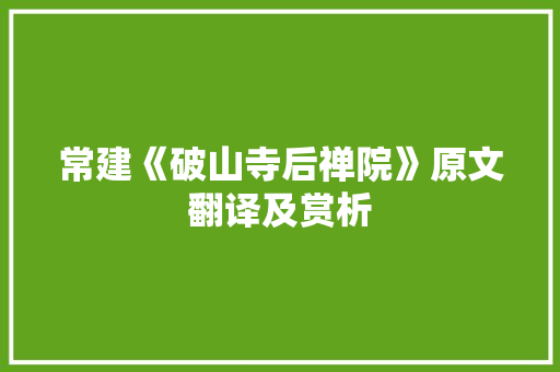 常建《破山寺后禅院》原文翻译及赏析 报告写作