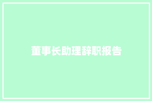 董事长助理辞职报告 写作社区