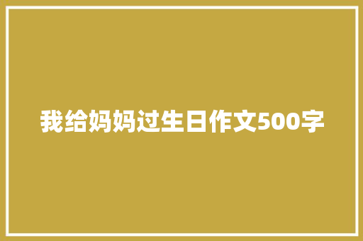 我给妈妈过生日作文500字 诗歌创作