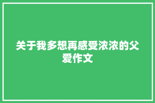 关于我多想再感受浓浓的父爱作文 诗歌创作
