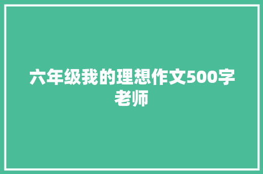 六年级我的理想作文500字老师 写作素材