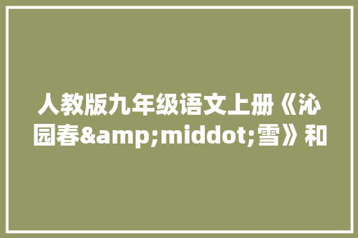 人教版九年级语文上册《沁园春&middot;雪》和《雨说》的教学反思 写作素材