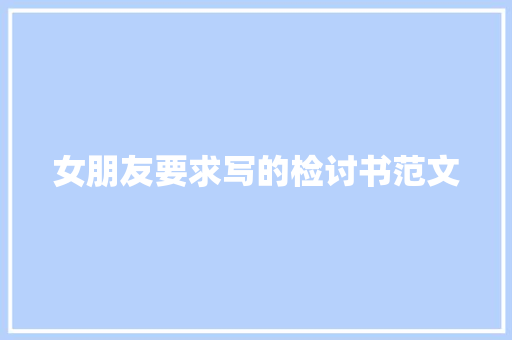 女朋友要求写的检讨书范文 写作社区