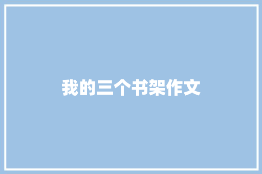 我的三个书架作文 简历模板