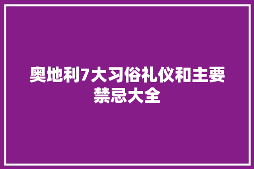 奥地利7大习俗礼仪和主要禁忌大全 简历模板