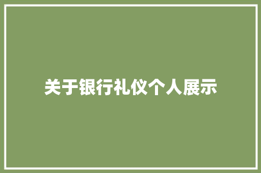 关于银行礼仪个人展示 范文赏析
