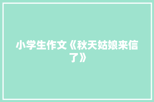 小学生作文《秋天姑娘来信了》 诗歌创作