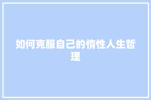 如何克服自己的惰性人生哲理 写作技巧