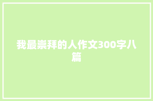 我最崇拜的人作文300字八篇