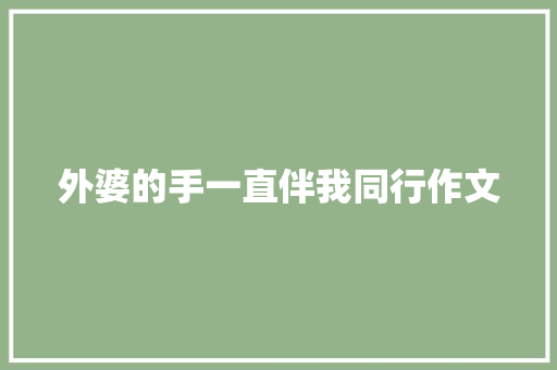 外婆的手一直伴我同行作文 商业文案