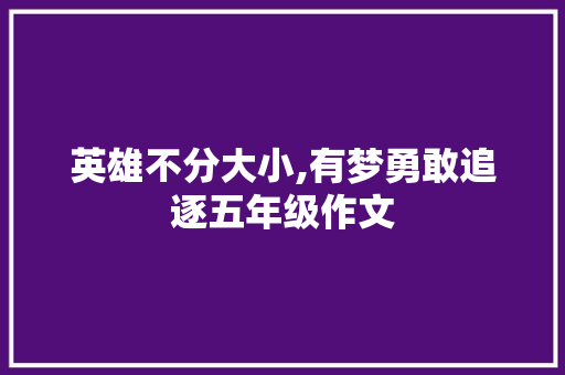 英雄不分大小,有梦勇敢追逐五年级作文 写作素材