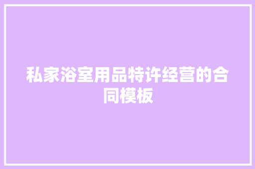 私家浴室用品特许经营的合同模板