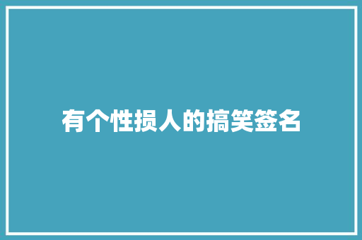 有个性损人的搞笑签名 写作技巧