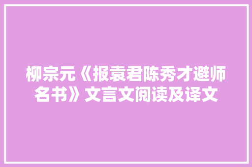 柳宗元《报袁君陈秀才避师名书》文言文阅读及译文 诗歌创作