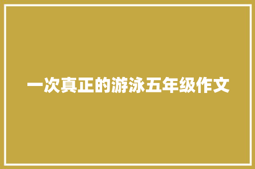 一次真正的游泳五年级作文 范文赏析