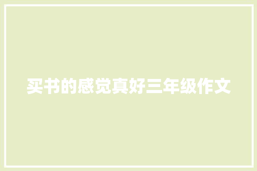 买书的感觉真好三年级作文 写作技巧