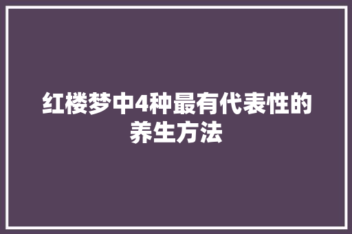 红楼梦中4种最有代表性的养生方法
