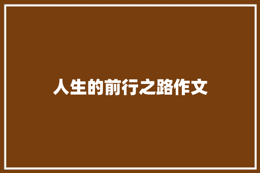 人生的前行之路作文 报告写作