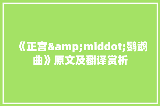 《正宫&middot;鹦鹉曲》原文及翻译赏析 诗歌创作