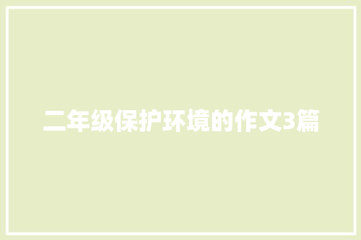 二年级保护环境的作文3篇 写作素材