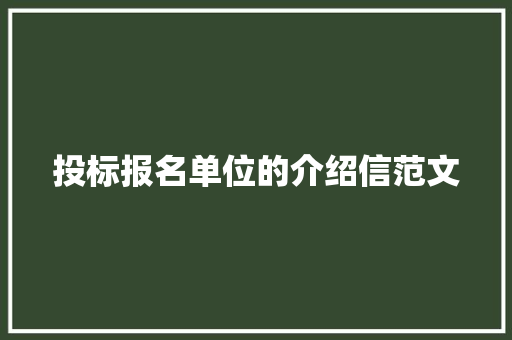投标报名单位的介绍信范文 写作社区