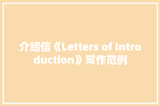 介绍信《Letters of Introduction》写作范例 简历模板