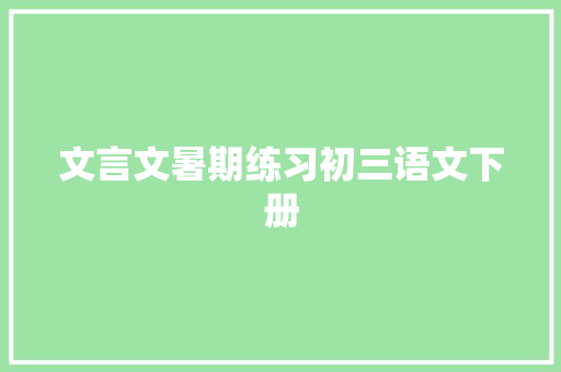 文言文暑期练习初三语文下册 写作技巧