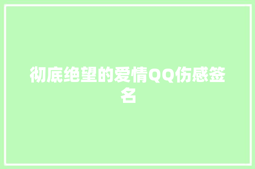 彻底绝望的爱情QQ伤感签名 写作社区
