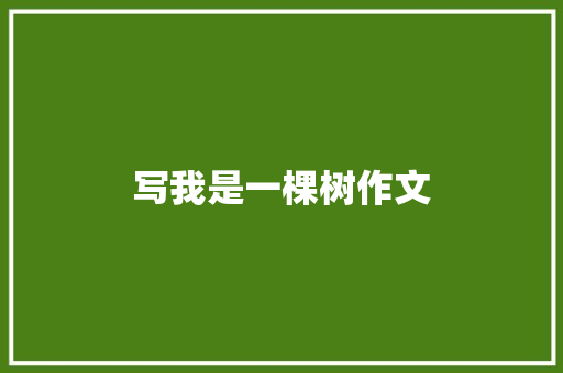写我是一棵树作文 写作素材